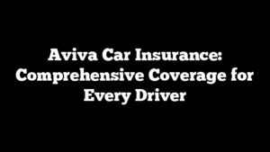 Aviva Car Insurance: Comprehensive Coverage for Every Driver