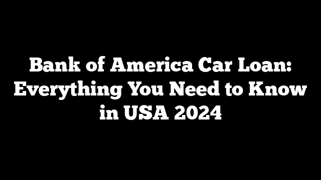 Bank of America Car Loan: Everything You Need to Know in USA 2024