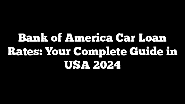 Bank of America Car Loan Rates: Your Complete Guide in USA 2024