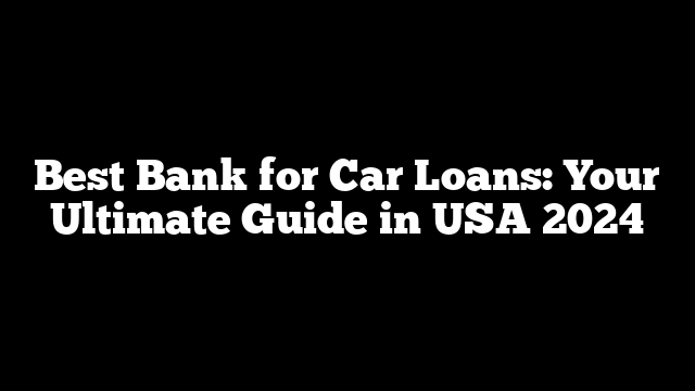 Best Bank for Car Loans: Your Ultimate Guide in USA 2024