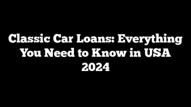 Classic Car Loans: Everything You Need to Know in USA 2024