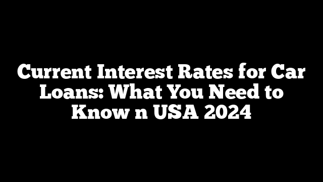 Current Interest Rates for Car Loans: What You Need to Know n USA 2024