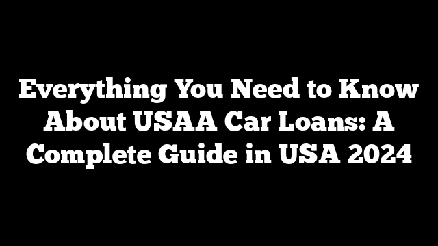 Everything You Need to Know About USAA Car Loans: A Complete Guide in USA 2024