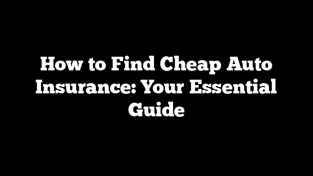 How to Find Cheap Auto Insurance: Your Essential Guide