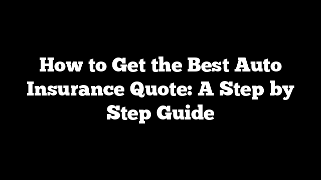 How to Get the Best Auto Insurance Quote: A Step by Step Guide