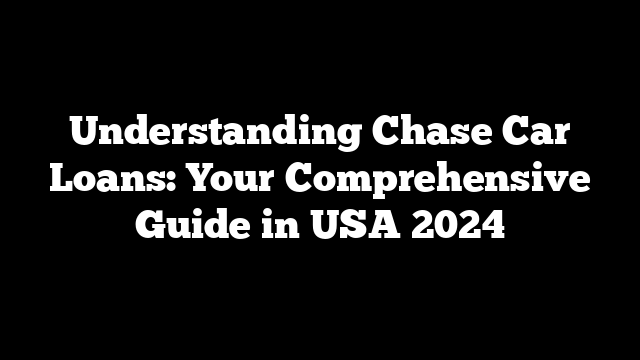 Understanding Chase Car Loans: Your Comprehensive Guide in USA 2024