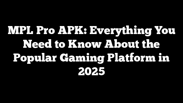 MPL Pro APK: Everything You Need to Know About the Popular Gaming Platform in 2025