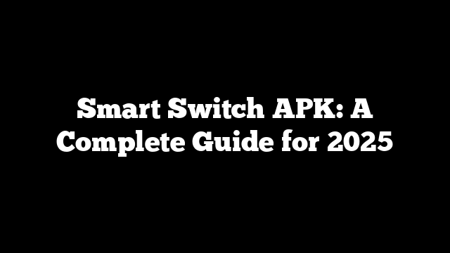 Smart Switch APK: A Complete Guide for 2025